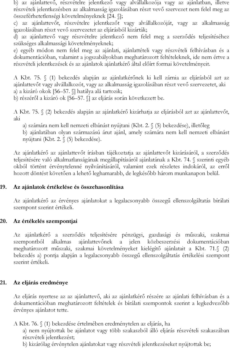 ]; c) az ajánlattevőt, részvételre jelentkezőt vagy alvállalkozóját, vagy az alkalmasság igazolásában részt vevő szervezetet az eljárásból kizárták; d) az ajánlattevő vagy részvételre jelentkező nem