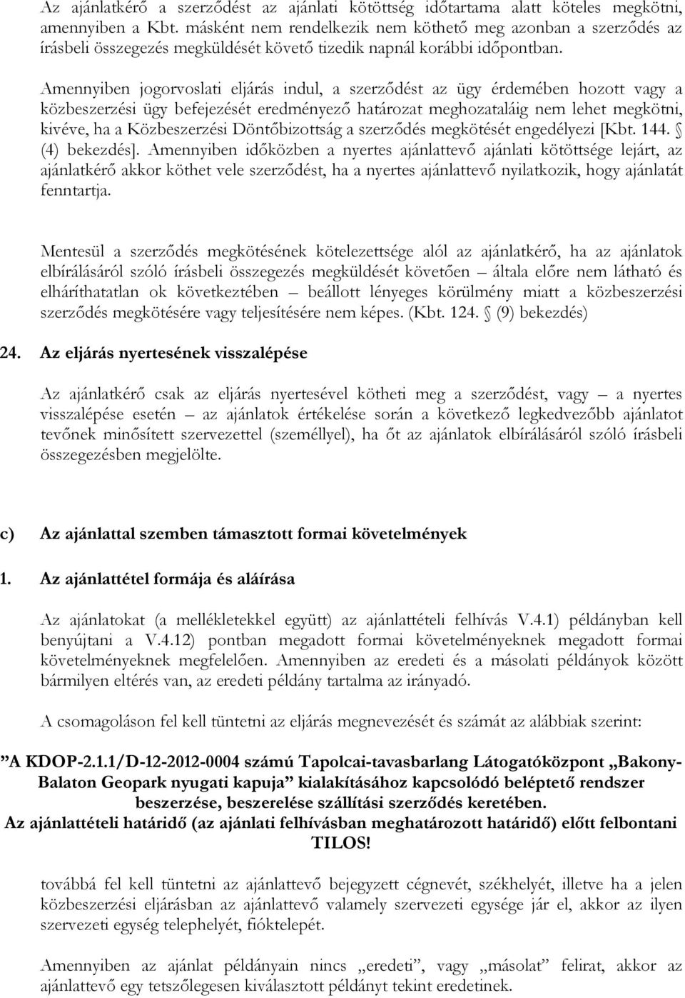 Amennyiben jogorvoslati eljárás indul, a szerződést az ügy érdemében hozott vagy a közbeszerzési ügy befejezését eredményező határozat meghozataláig nem lehet megkötni, kivéve, ha a Közbeszerzési