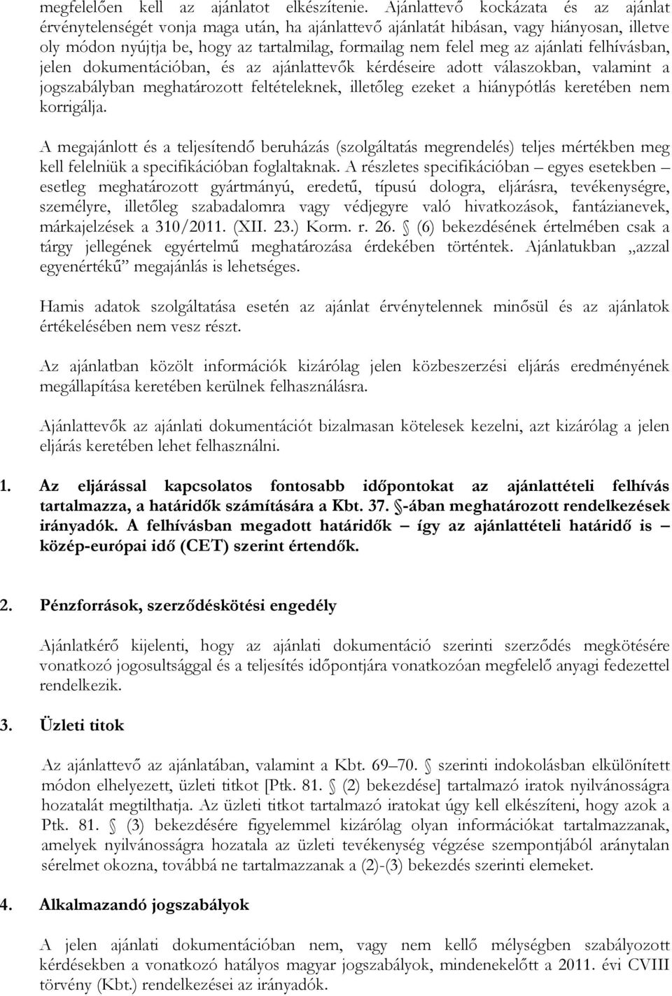 ajánlati felhívásban, jelen dokumentációban, és az ajánlattevők kérdéseire adott válaszokban, valamint a jogszabályban meghatározott feltételeknek, illetőleg ezeket a hiánypótlás keretében nem