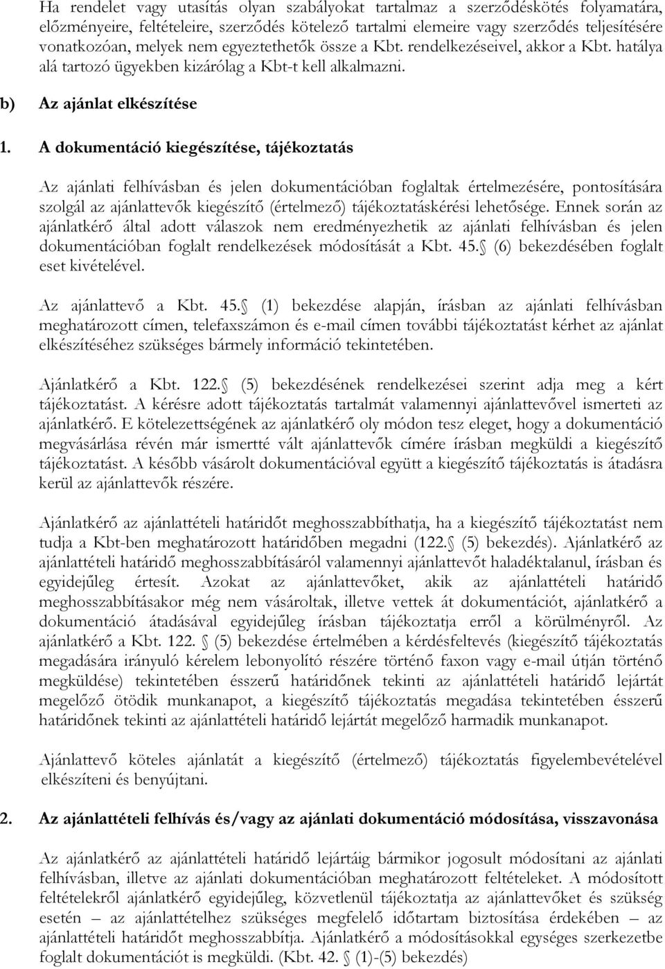 A dokumentáció kiegészítése, tájékoztatás Az ajánlati felhívásban és jelen dokumentációban foglaltak értelmezésére, pontosítására szolgál az ajánlattevők kiegészítő (értelmező) tájékoztatáskérési