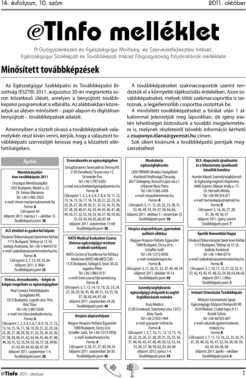 továbbképzések Az Egészségügyi Szakképzési és Továbbképzési Bizottság (ESZTB) 2011. augusztus 30-án megtartotta soron következő ülését, amelyen a benyújtott továbbképzési programokat is elbírálta.