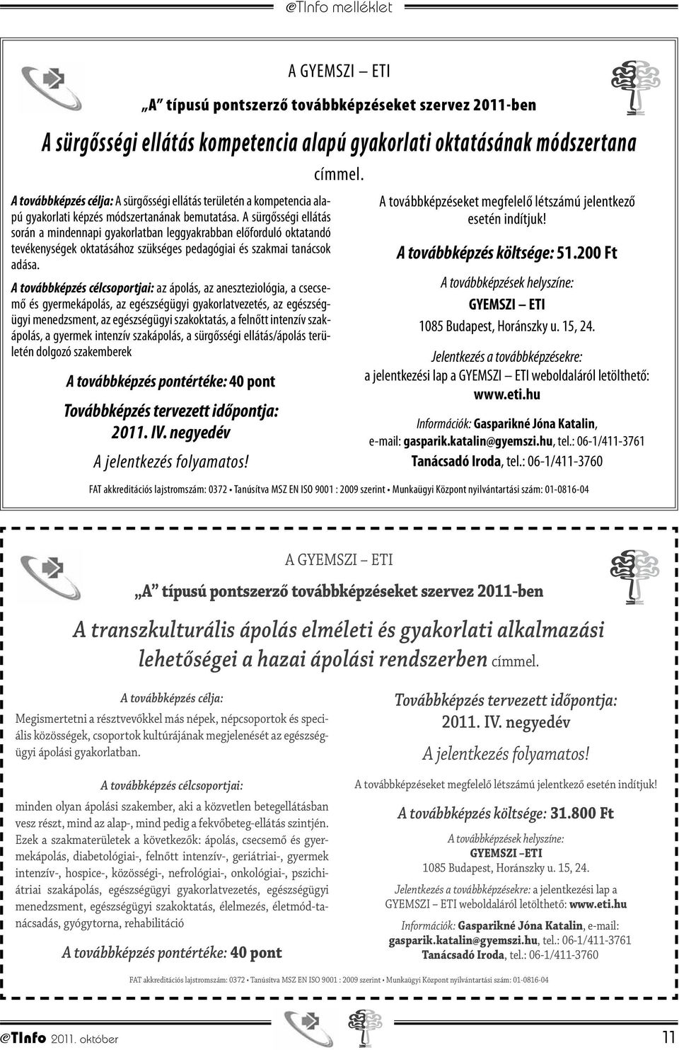 A továbbképzés célcsoportjai: az ápolás, az aneszteziológia, a csecsemő és gyermekápolás, az egészségügyi gyakorlatvezetés, az egészségügyi menedzsment, az egészségügyi szakoktatás, a felnőtt