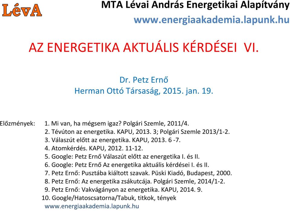 11 12. 5. Google: Petz Ernő Válaszút előtt az energetika I. és II. 6. Google: Petz Ernő Az energetika aktuális kérdései I. és II. 7. Petz Ernő: Pusztába kiáltott szavak.