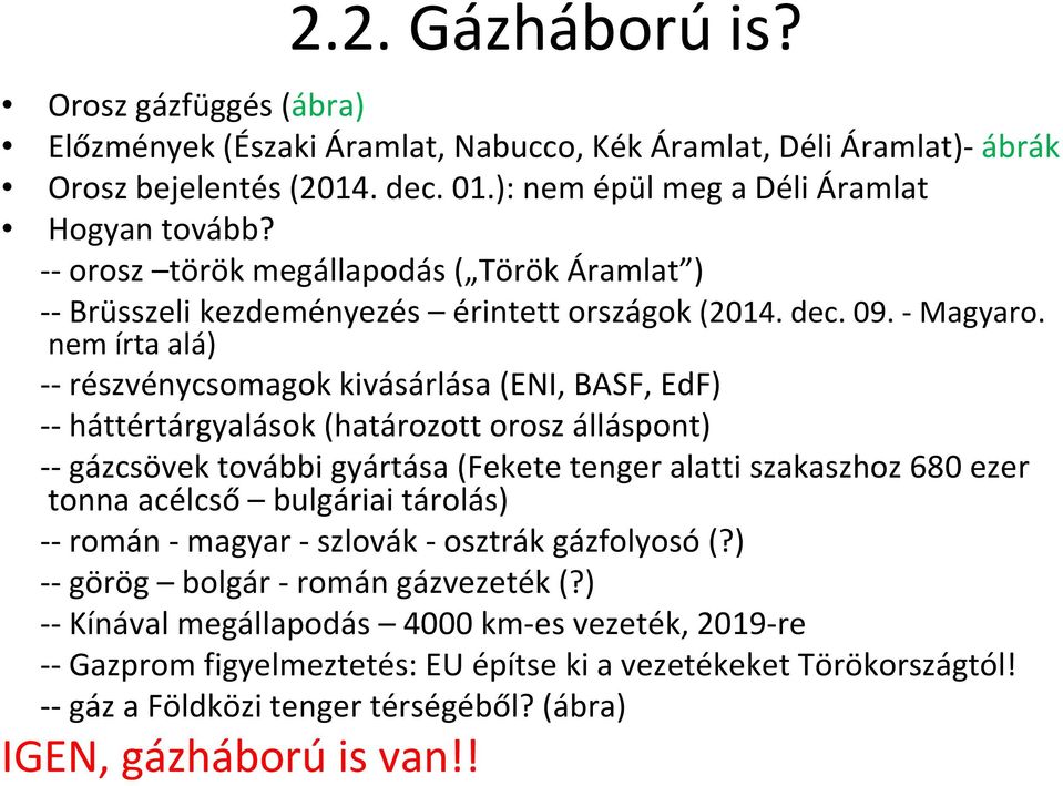 nem írta alá) részvénycsomagok kivásárlása (ENI, BASF, EdF) háttértárgyalások (határozott orosz álláspont) gázcsövek további gyártása (Fekete tenger alatti szakaszhoz 680 ezer tonna acélcső