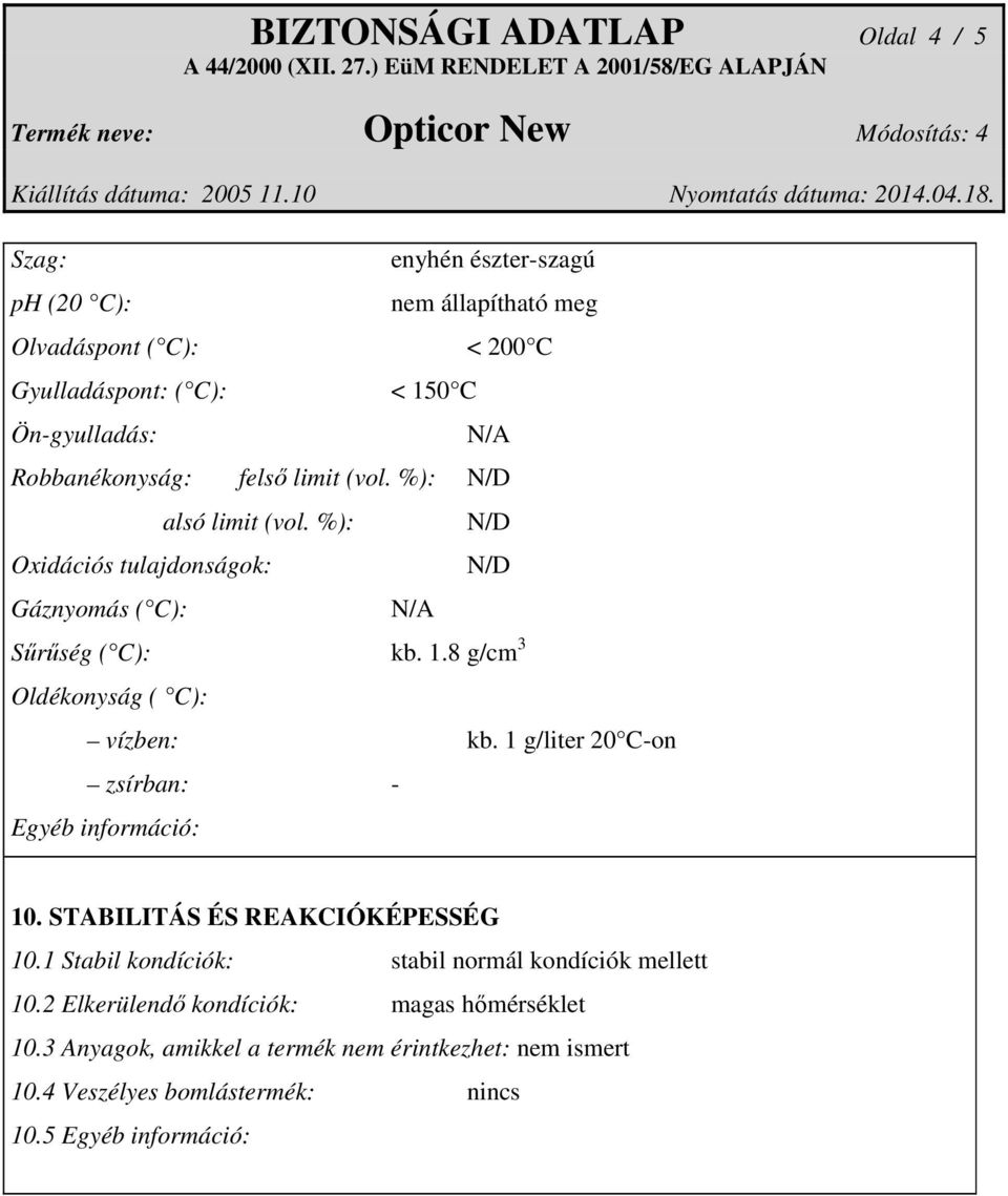 %): Oxidációs tulajdonságok: Gáznyomás ( C): N/A N/D N/D Sűrűség ( C): kb. 1.8 g/cm 3 Oldékonyság ( C): vízben: kb. 1 g/liter 20 C-on zsírban: - 10.