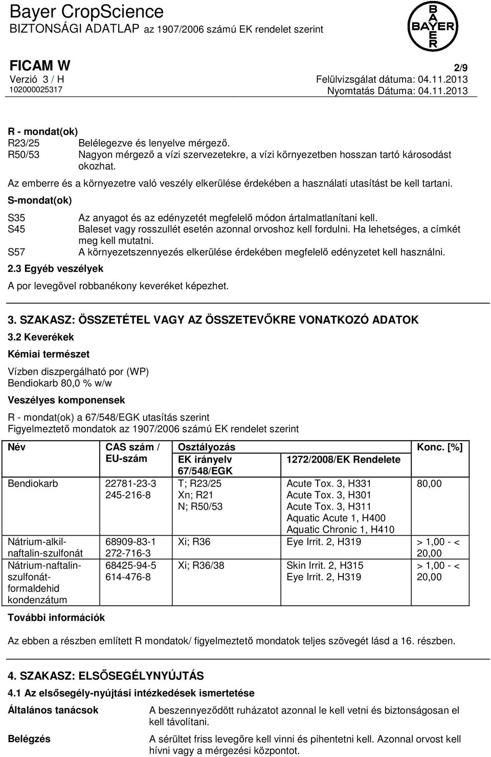 3 Egyéb veszélyek Az anyagot és az edényzetét megfelelő módon ártalmatlanítani kell. Baleset vagy rosszullét esetén azonnal orvoshoz kell fordulni. Ha lehetséges, a címkét meg kell mutatni.