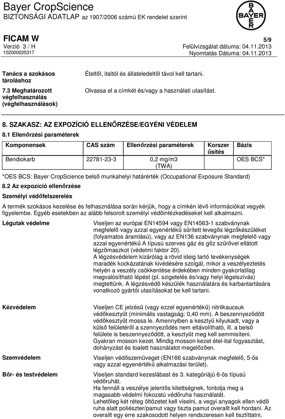 1 Ellenőrzési paraméterek Komponensek CAS szám Ellenőrzési paraméterek Korszer űsítés Bendiokarb 22781-23-3 0,2 mg/m3 (TWA) Bázis *OES BCS: Bayer CropScience belső munkahelyi határérték (Occupational