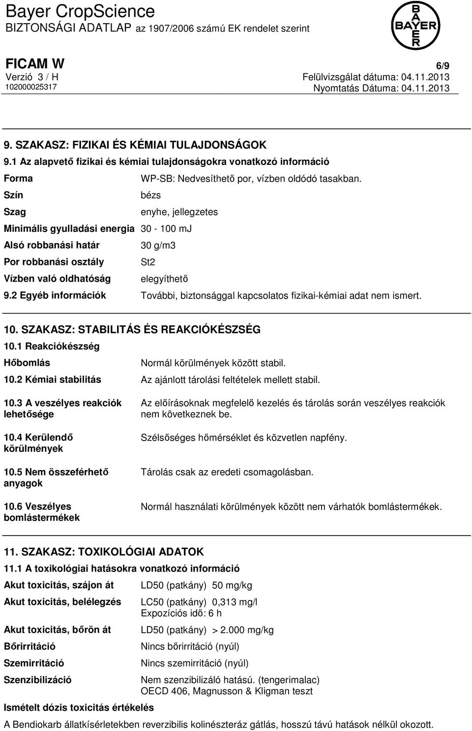 2 Egyéb információk További, biztonsággal kapcsolatos fizikai-kémiai adat nem ismert. 10. SZAKASZ: STABILITÁS ÉS REAKCIÓKÉSZSÉG 10.1 Reakciókészség Hőbomlás Normál körülmények között stabil. 10.2 Kémiai stabilitás Az ajánlott tárolási feltételek mellett stabil.