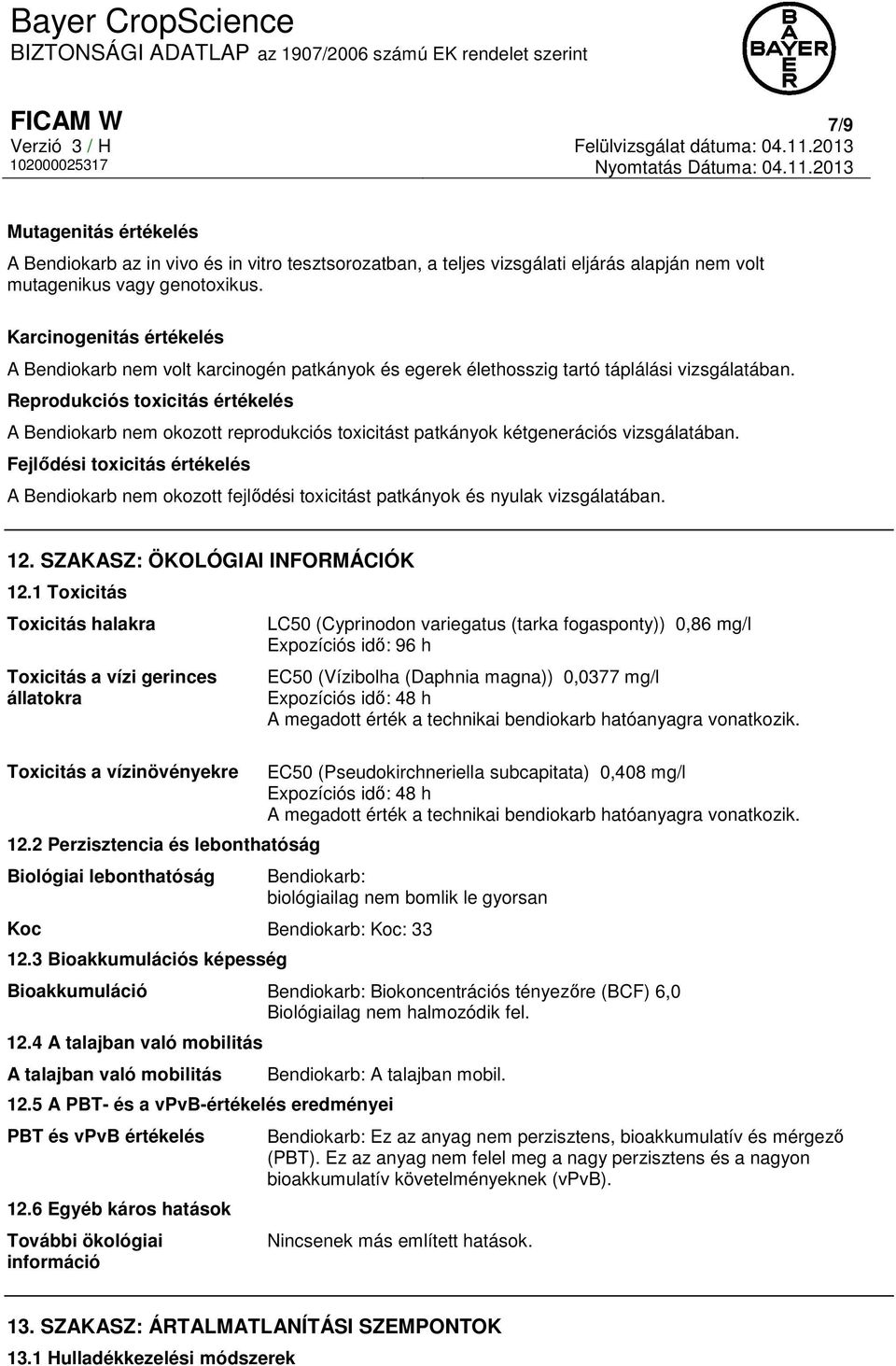 Reprodukciós toxicitás értékelés A Bendiokarb nem okozott reprodukciós toxicitást patkányok kétgenerációs vizsgálatában.