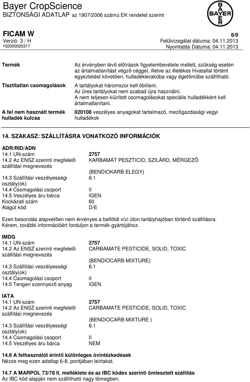 A nem teljesen kiürített csomagolásokat speciális hulladékként kell ártalmatlanítani. 020108 veszélyes anyagokat tartalmazó, mezőgazdasági vegyi hulladékok 14.