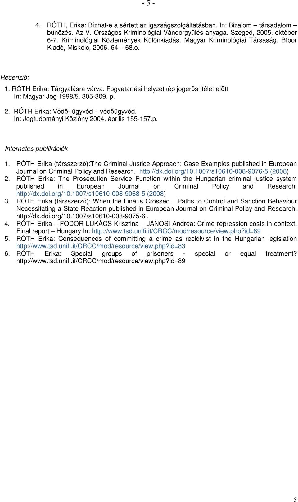 Fogvatartási helyzetkép jogerıs ítélet elıtt In: Magyar Jog 1998/5. 305-309. p. 2. RÓTH Erika: Védı- ügyvéd védıügyvéd. In: Jogtudományi Közlöny 2004. április 155-157.p. Internetes publikációk 1.