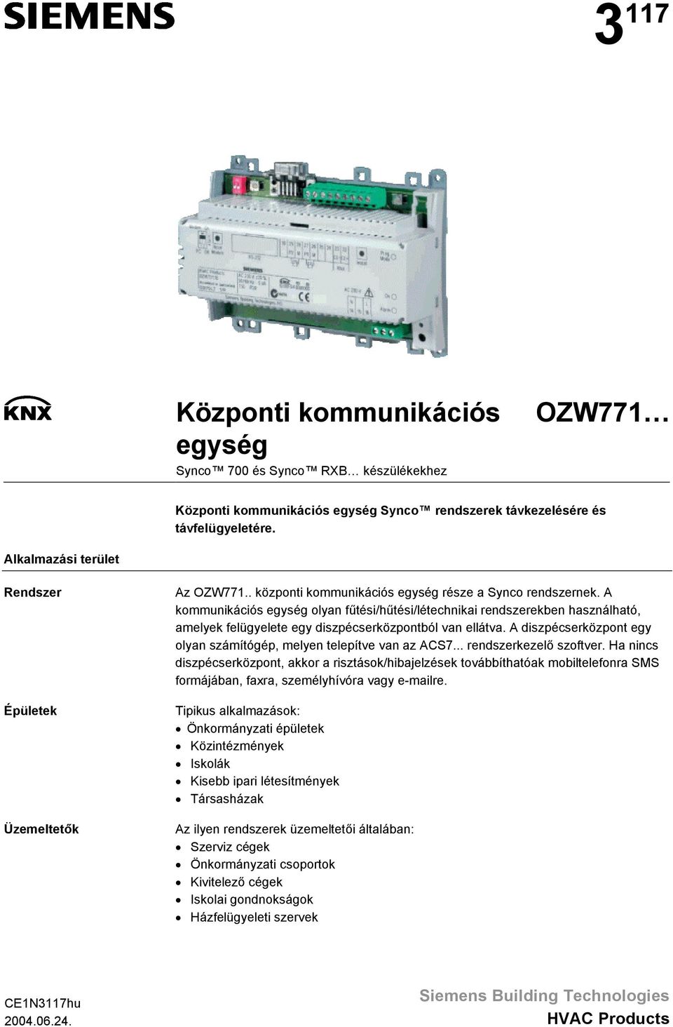 A kommunikációs egység olyan fűtési/hűtési/létechnikai rendszerekben használható, amelyek felügyelete egy diszpécserközpontból van ellátva.