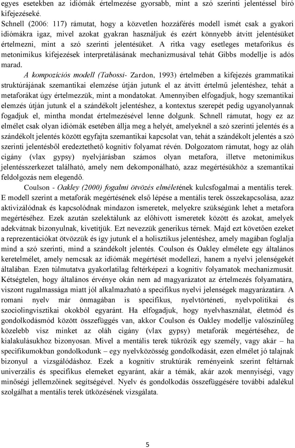 szerinti jelentésüket. A ritka vagy esetleges metaforikus és metonimikus kifejezések interpretálásának mechanizmusával tehát Gibbs modellje is adós marad.