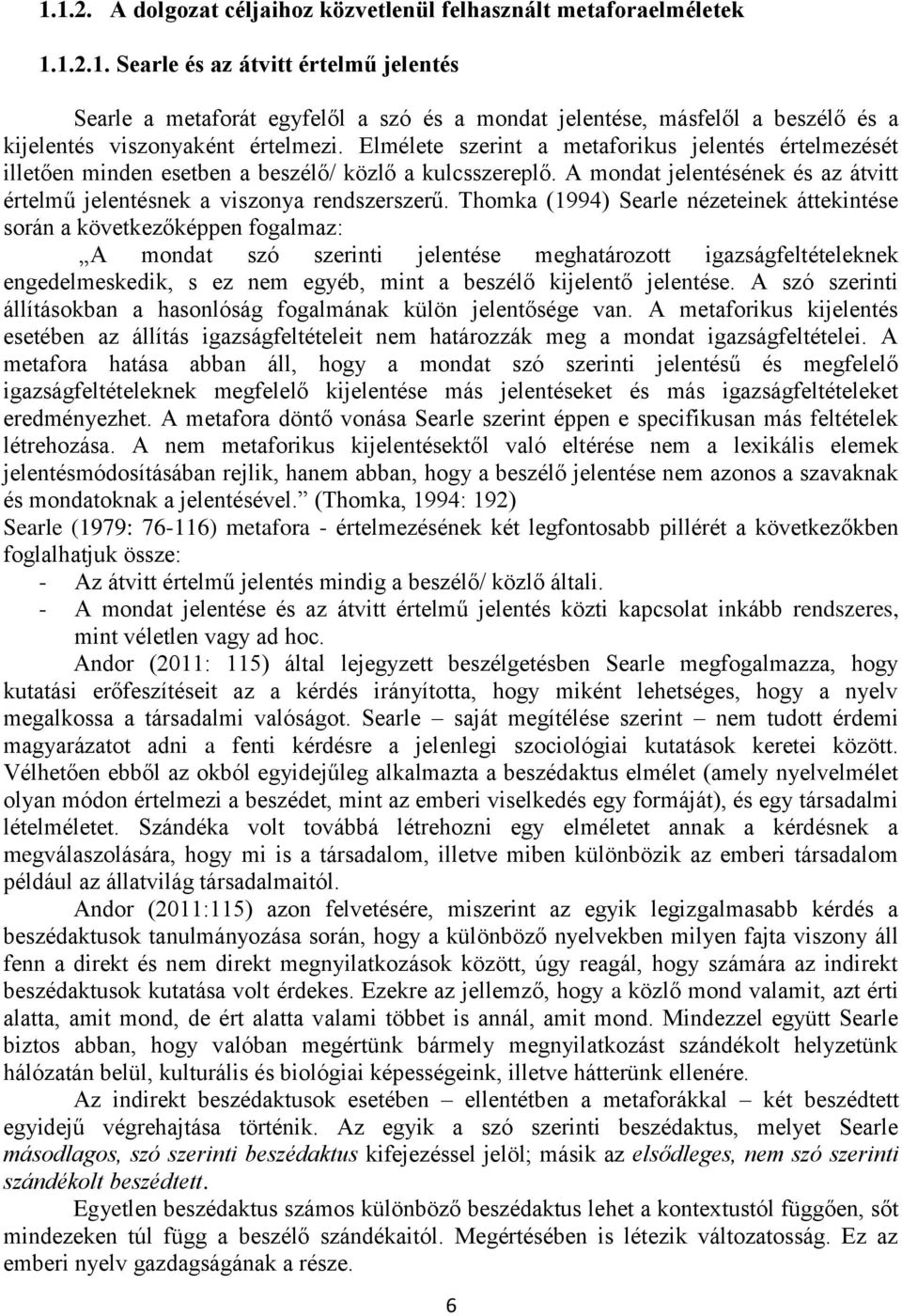 Thomka (1994) Searle nézeteinek áttekintése során a következőképpen fogalmaz: A mondat szó szerinti jelentése meghatározott igazságfeltételeknek engedelmeskedik, s ez nem egyéb, mint a beszélő