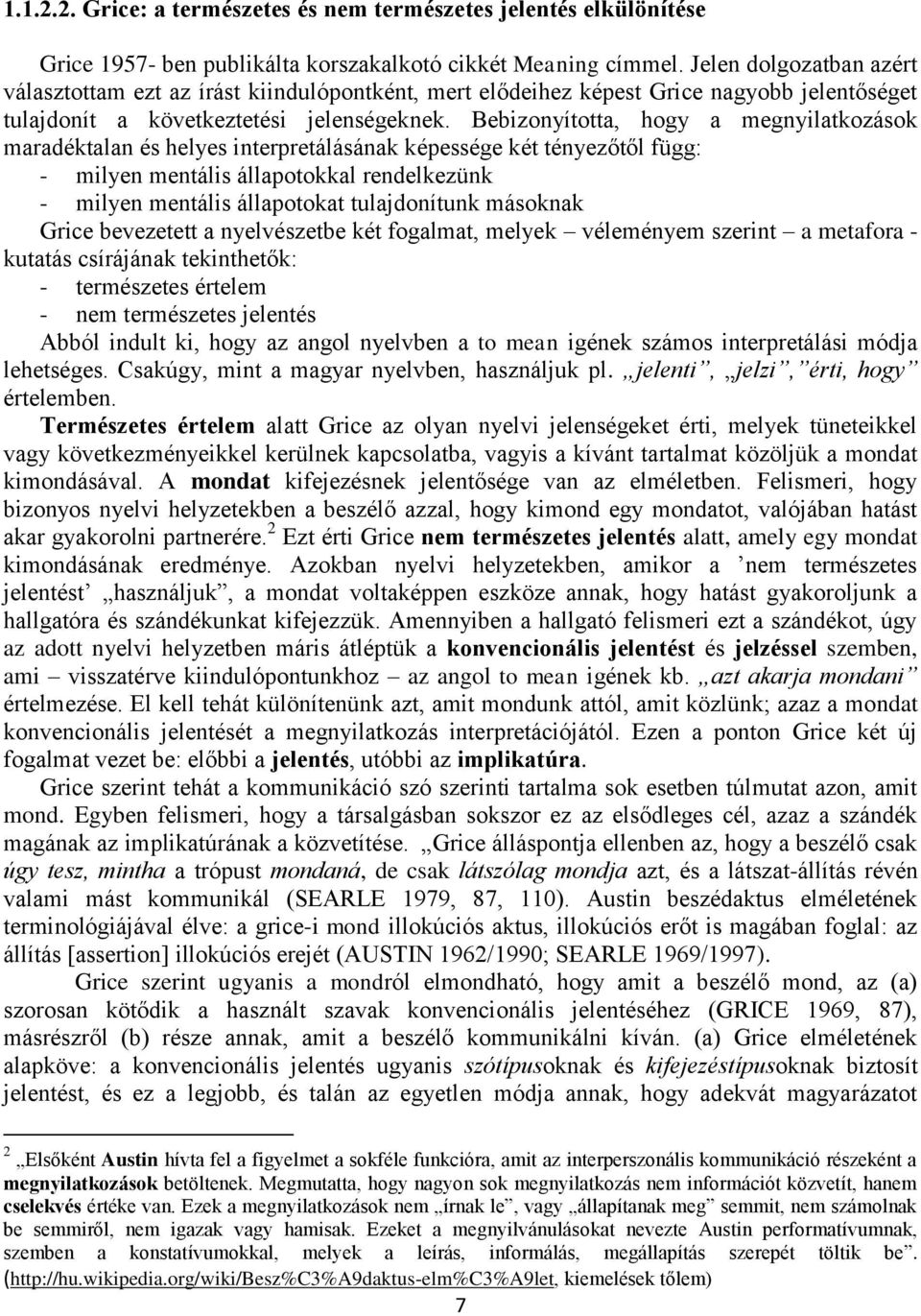 Bebizonyította, hogy a megnyilatkozások maradéktalan és helyes interpretálásának képessége két tényezőtől függ: - milyen mentális állapotokkal rendelkezünk - milyen mentális állapotokat tulajdonítunk