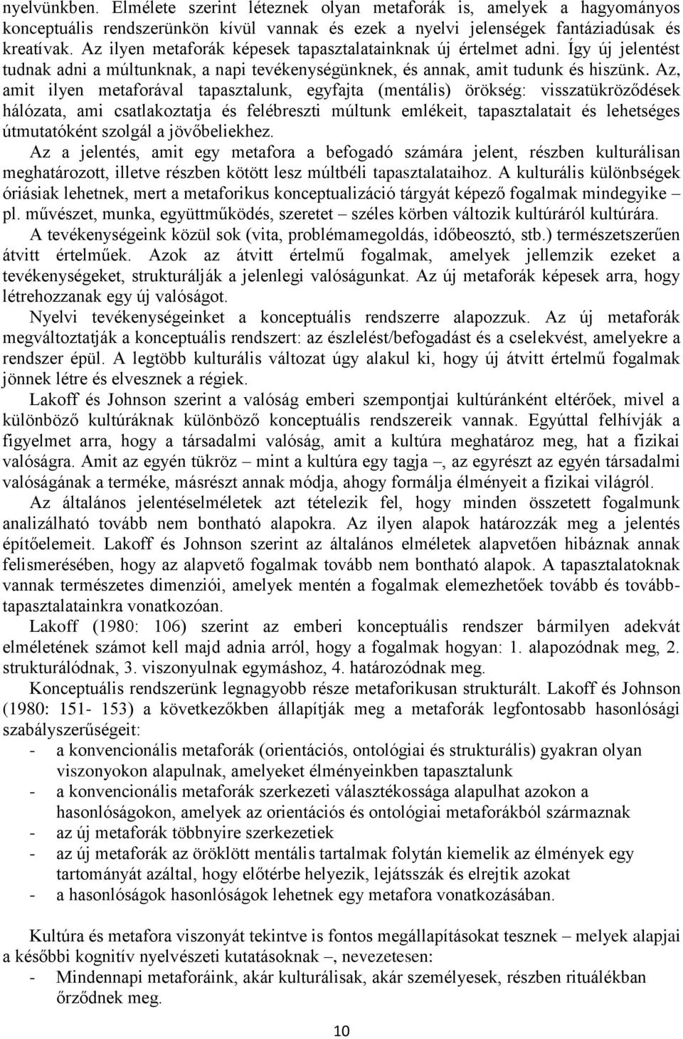 Az, amit ilyen metaforával tapasztalunk, egyfajta (mentális) örökség: visszatükröződések hálózata, ami csatlakoztatja és felébreszti múltunk emlékeit, tapasztalatait és lehetséges útmutatóként