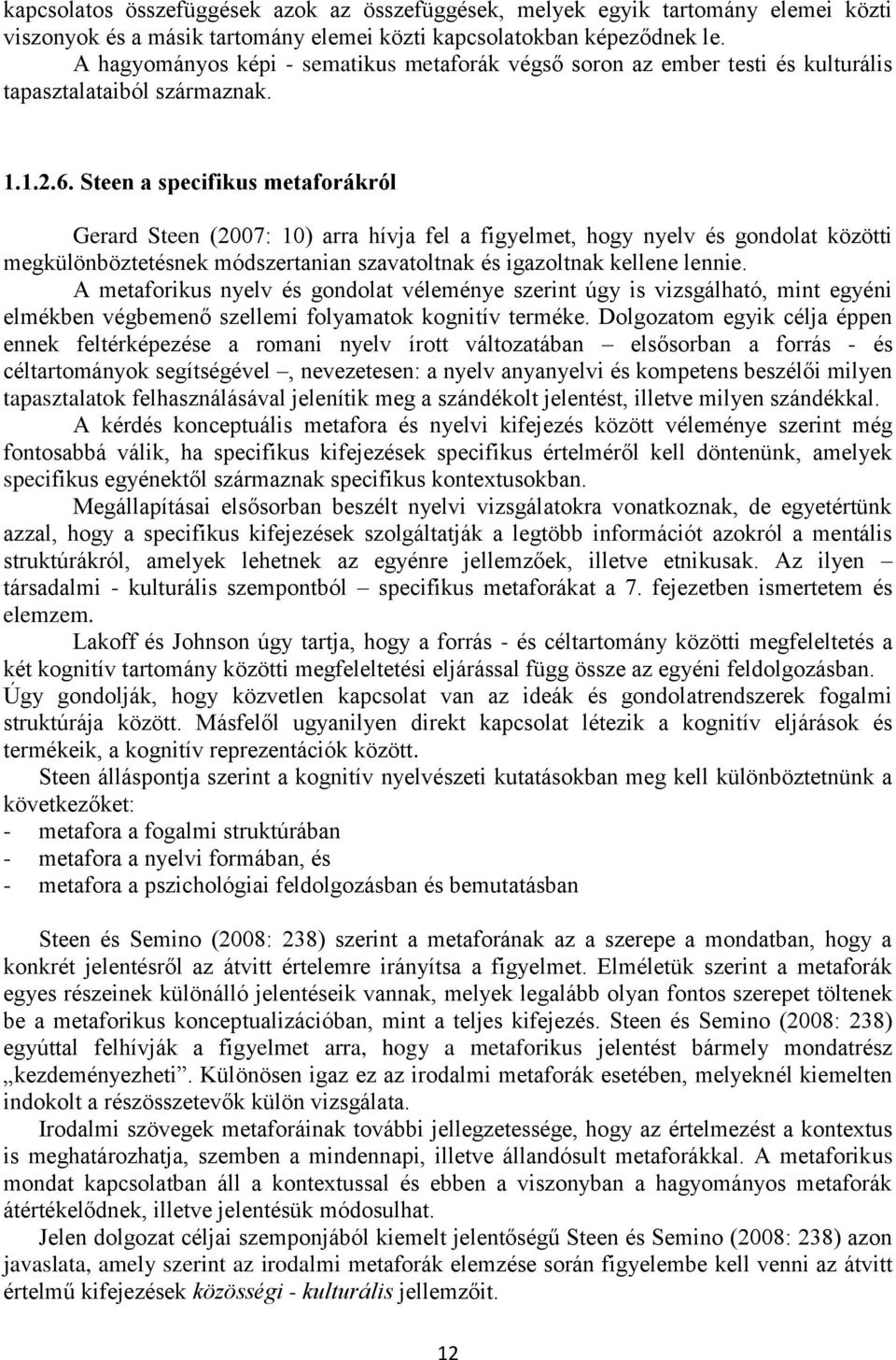 Steen a specifikus metaforákról Gerard Steen (2007: 10) arra hívja fel a figyelmet, hogy nyelv és gondolat közötti megkülönböztetésnek módszertanian szavatoltnak és igazoltnak kellene lennie.