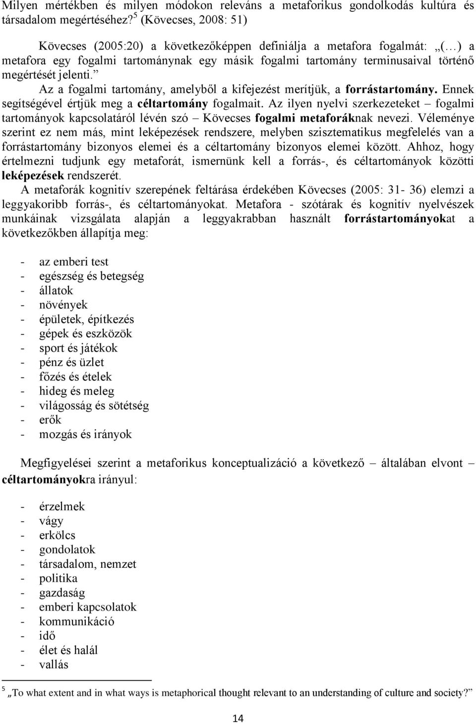 jelenti. Az a fogalmi tartomány, amelyből a kifejezést merítjük, a forrástartomány. Ennek segítségével értjük meg a céltartomány fogalmait.