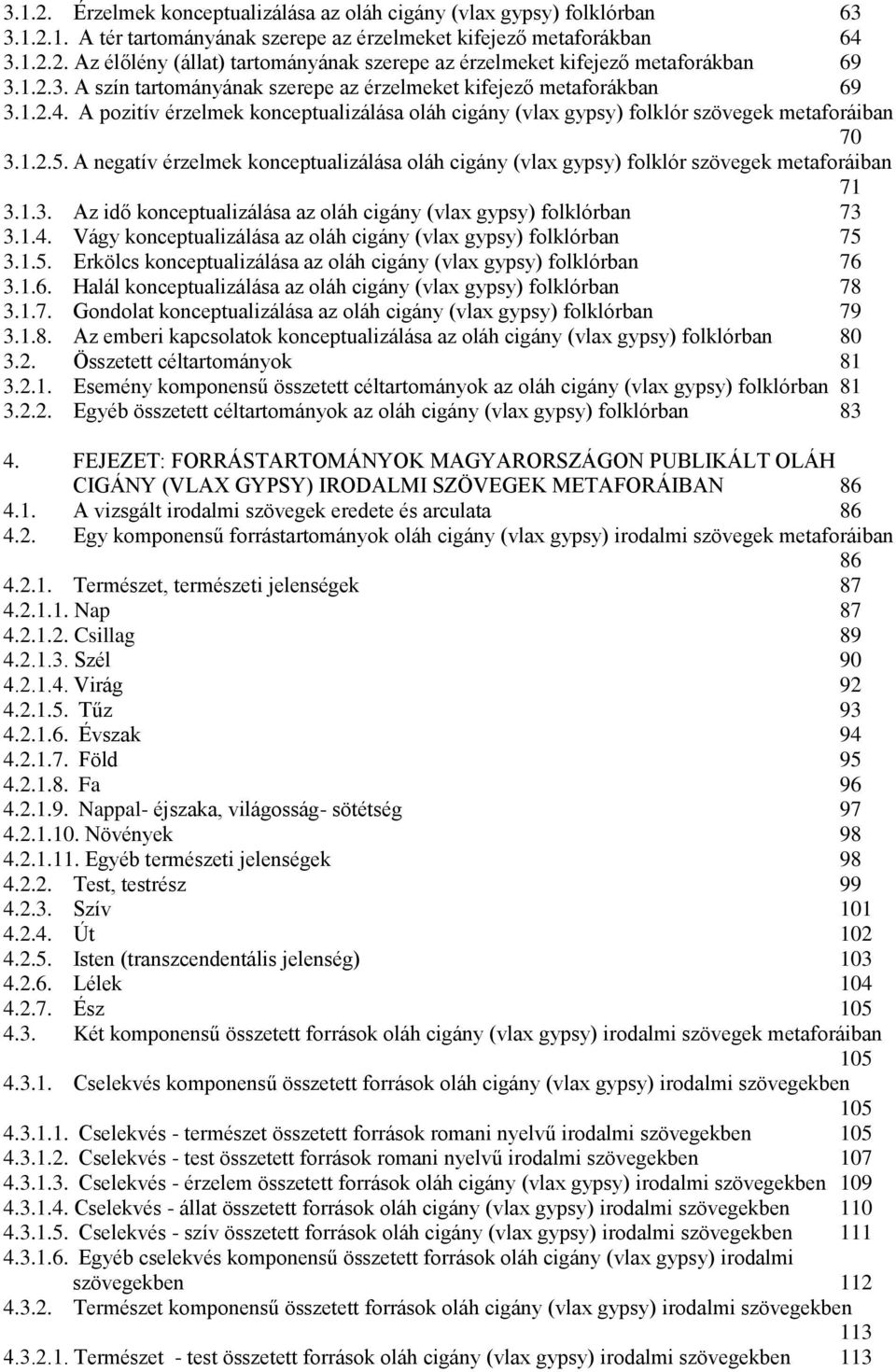 A negatív érzelmek konceptualizálása oláh cigány (vlax gypsy) folklór szövegek metaforáiban 71 3.1.3. Az idő konceptualizálása az oláh cigány (vlax gypsy) folklórban 73 3.1.4.