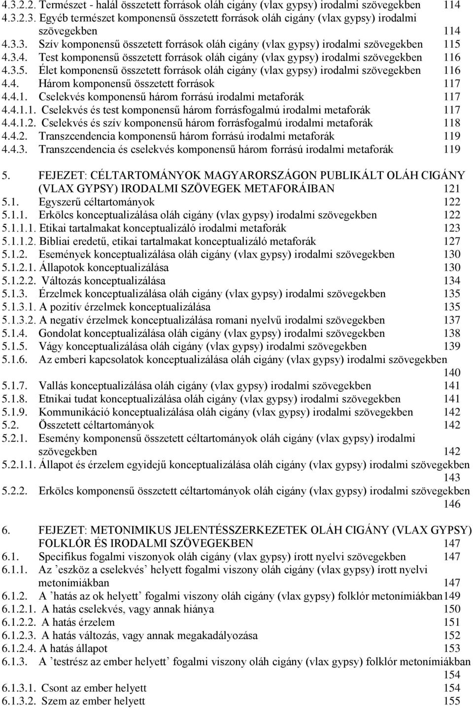 4. Három komponensű összetett források 117 4.4.1. Cselekvés komponensű három forrású irodalmi metaforák 117 4.4.1.1. Cselekvés és test komponensű három forrásfogalmú irodalmi metaforák 117 4.4.1.2.