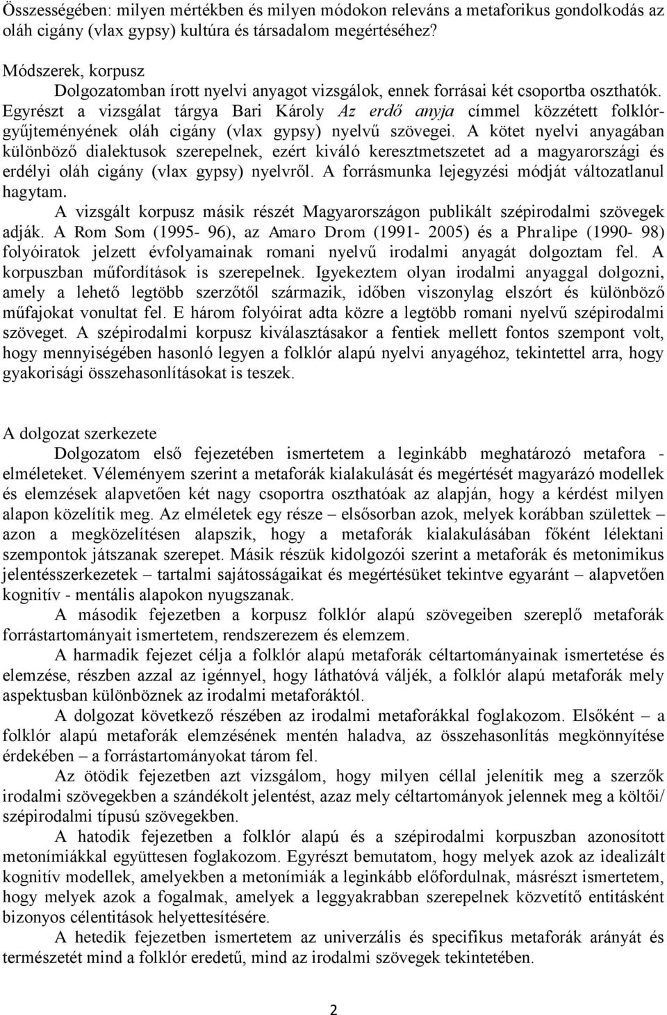 Egyrészt a vizsgálat tárgya Bari Károly Az erdő anyja címmel közzétett folklórgyűjteményének oláh cigány (vlax gypsy) nyelvű szövegei.