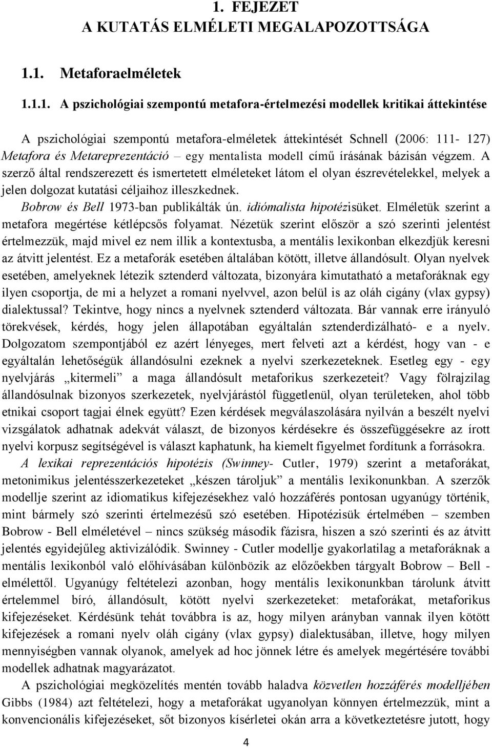 A szerző által rendszerezett és ismertetett elméleteket látom el olyan észrevételekkel, melyek a jelen dolgozat kutatási céljaihoz illeszkednek. Bobrow és Bell 1973-ban publikálták ún.