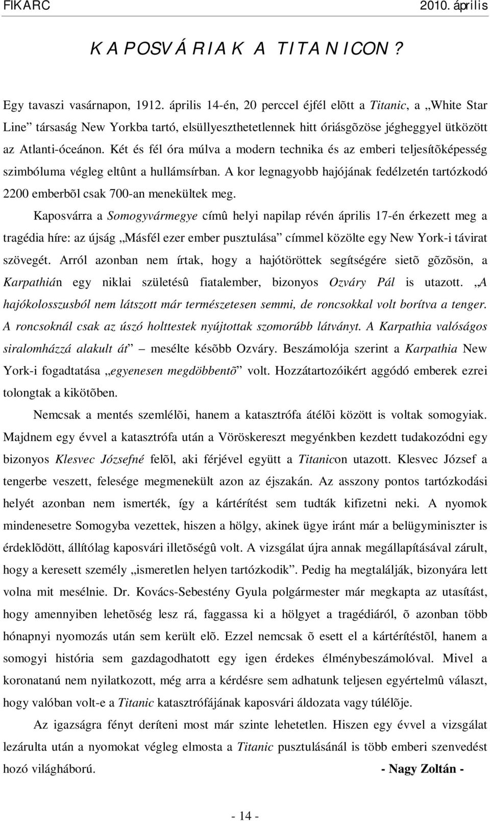 Két és fél óra múlva a modern technika és az emberi teljesítõképesség szimbóluma végleg eltûnt a hullámsírban.