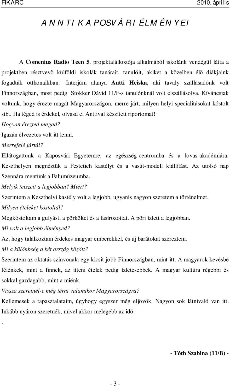 Interjúm alanya Antti Heiska, aki tavaly szállásadónk volt Finnországban, most pedig Stokker Dávid 11/F-s tanulónknál volt elszállásolva.