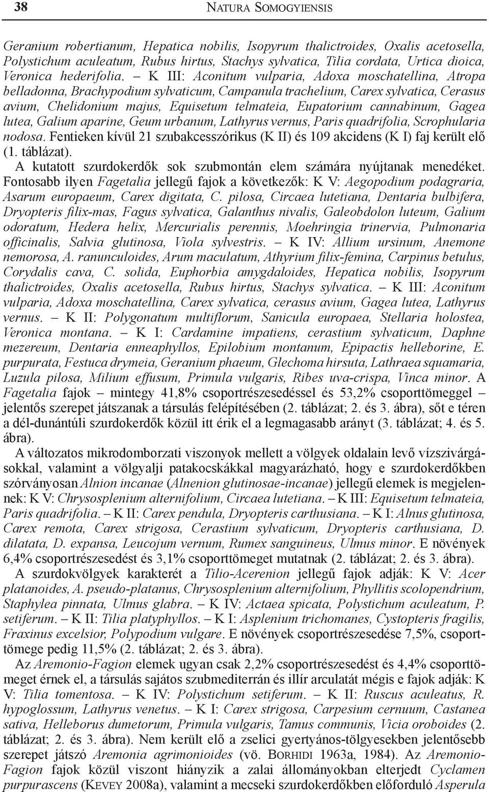 K III: Aconitum vulparia, Adoxa moschatellina, Atropa belladonna, Brachypodium sylvaticum, Campanula trachelium, Carex sylvatica, Cerasus avium, Chelidonium majus, Equisetum telmateia, Eupatorium