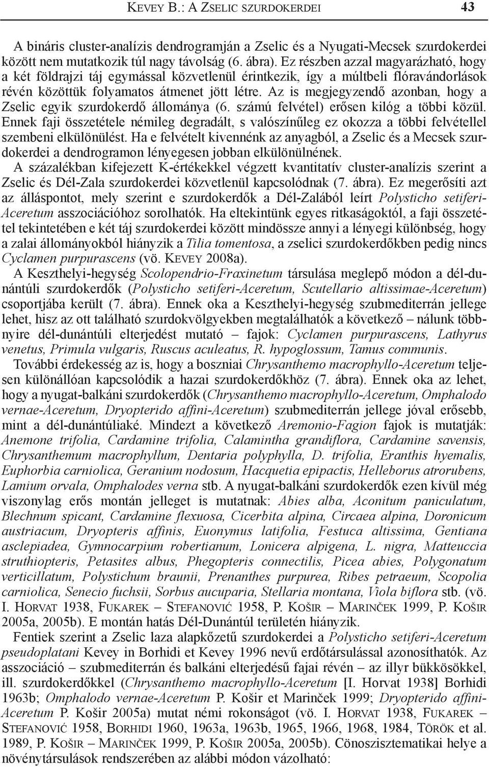 Az is megjegyzendő azonban, hogy a Zselic egyik szurdokerdő állománya (6. számú felvétel) erősen kilóg a többi közül.