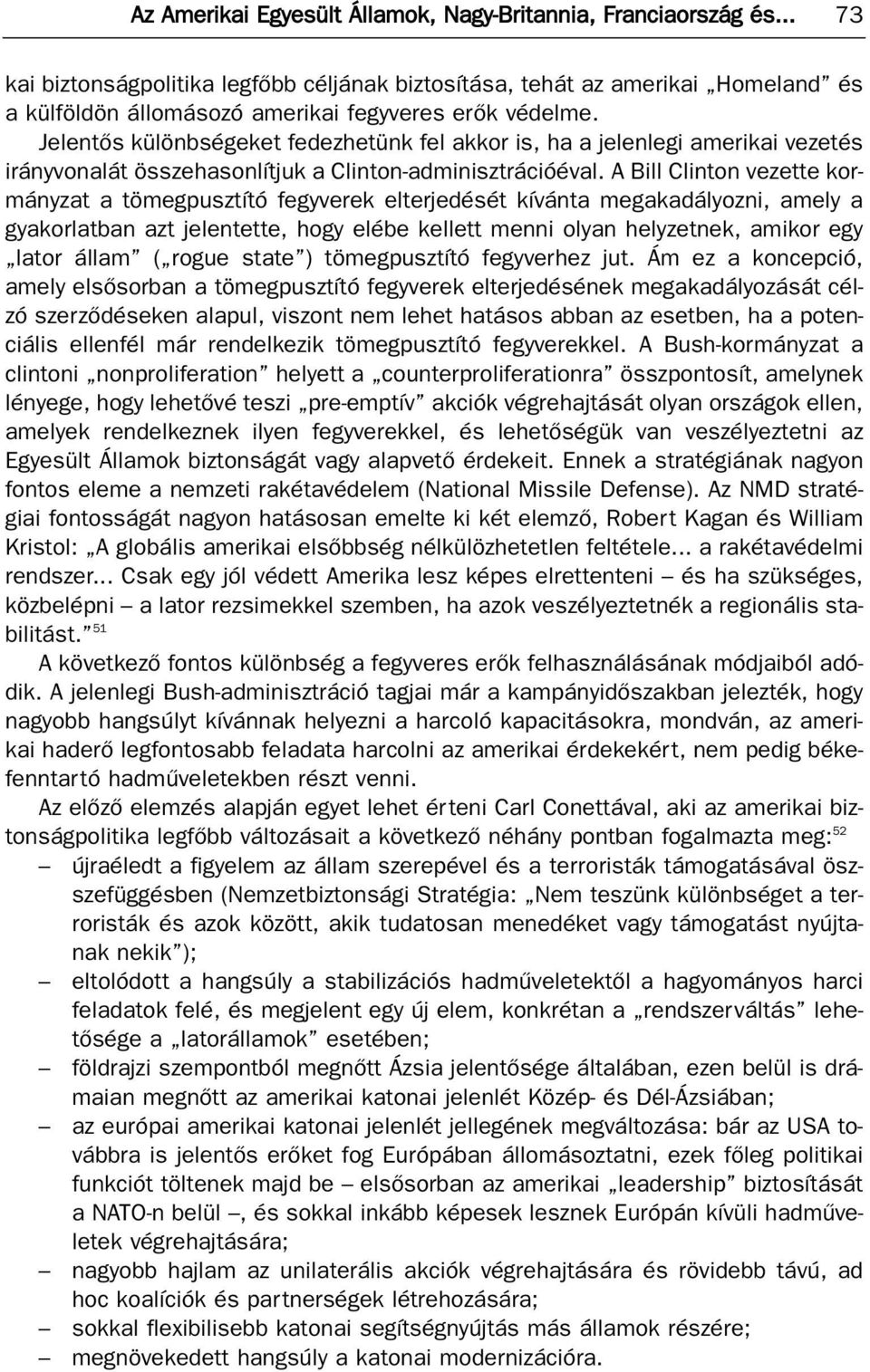 Jelentõs különbségeket fedezhetünk fel akkor is, ha a jelenlegi amerikai vezetés irányvonalát összehasonlítjuk a Clinton-adminisztrációéval.