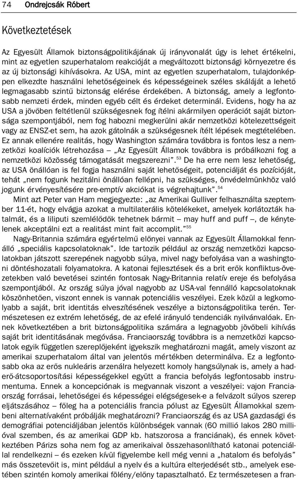 Az USA, mint az egyetlen szuperhatalom, tulajdonképpen elkezdte használni lehetõségeinek és képességeinek széles skáláját a lehetõ legmagasabb szintû biztonság elérése érdekében.