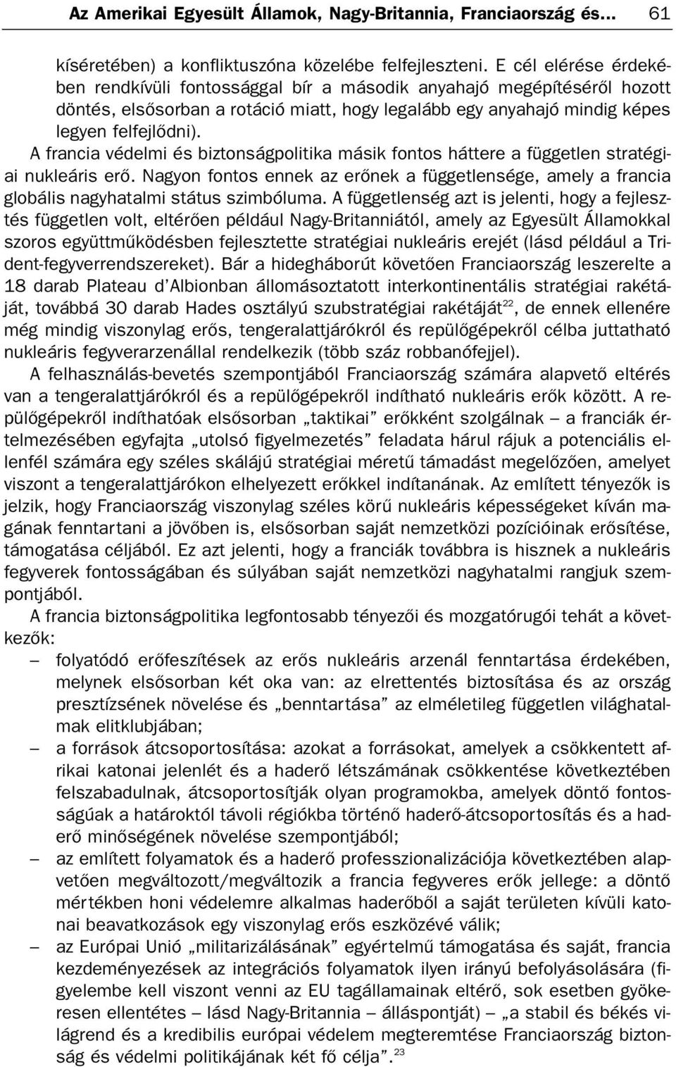 A francia védelmi és biztonságpolitika másik fontos háttere a független stratégiai nukleáris erõ. Nagyon fontos ennek az erõnek a függetlensége, amely a francia globális nagyhatalmi státus szimbóluma.