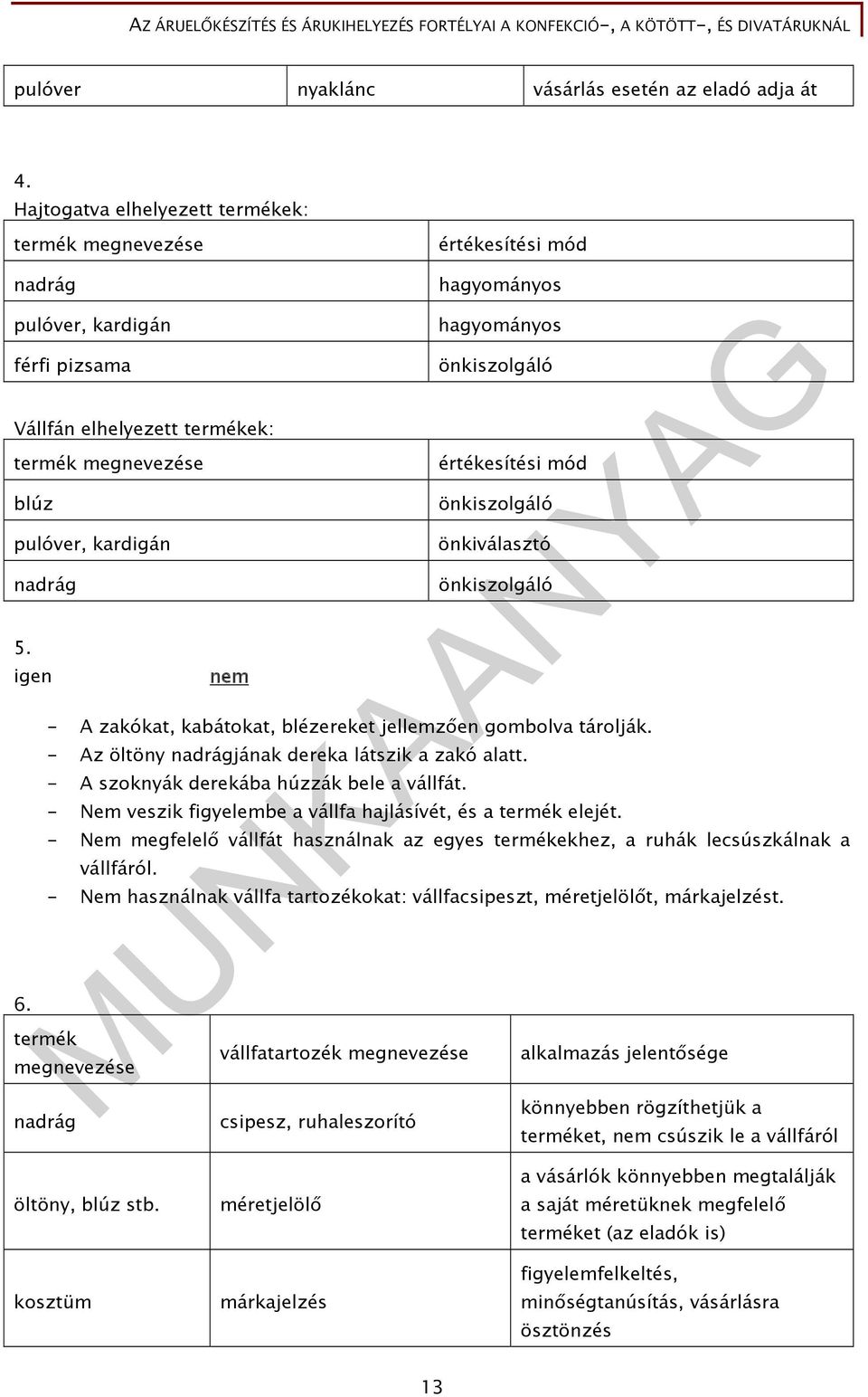 5. igen 6. termék nem hagyományos önkiszolgáló értékesítési mód önkiszolgáló önkiválasztó önkiszolgáló - A zakókat, kabátokat, blézereket jellemzően gombolva tárolják.