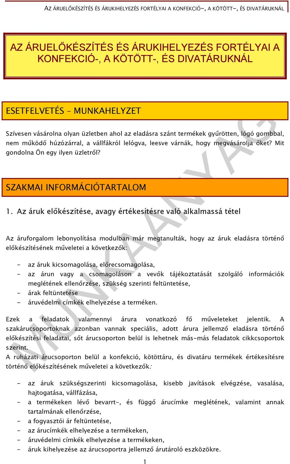 Az áruk előkészítése, avagy értékesítésre való alkalmassá tétel Az áruforgalom lebonyolítása modulban már megtanulták, hogy az áruk eladásra történő előkészítésének műveletei a következők: - az áruk