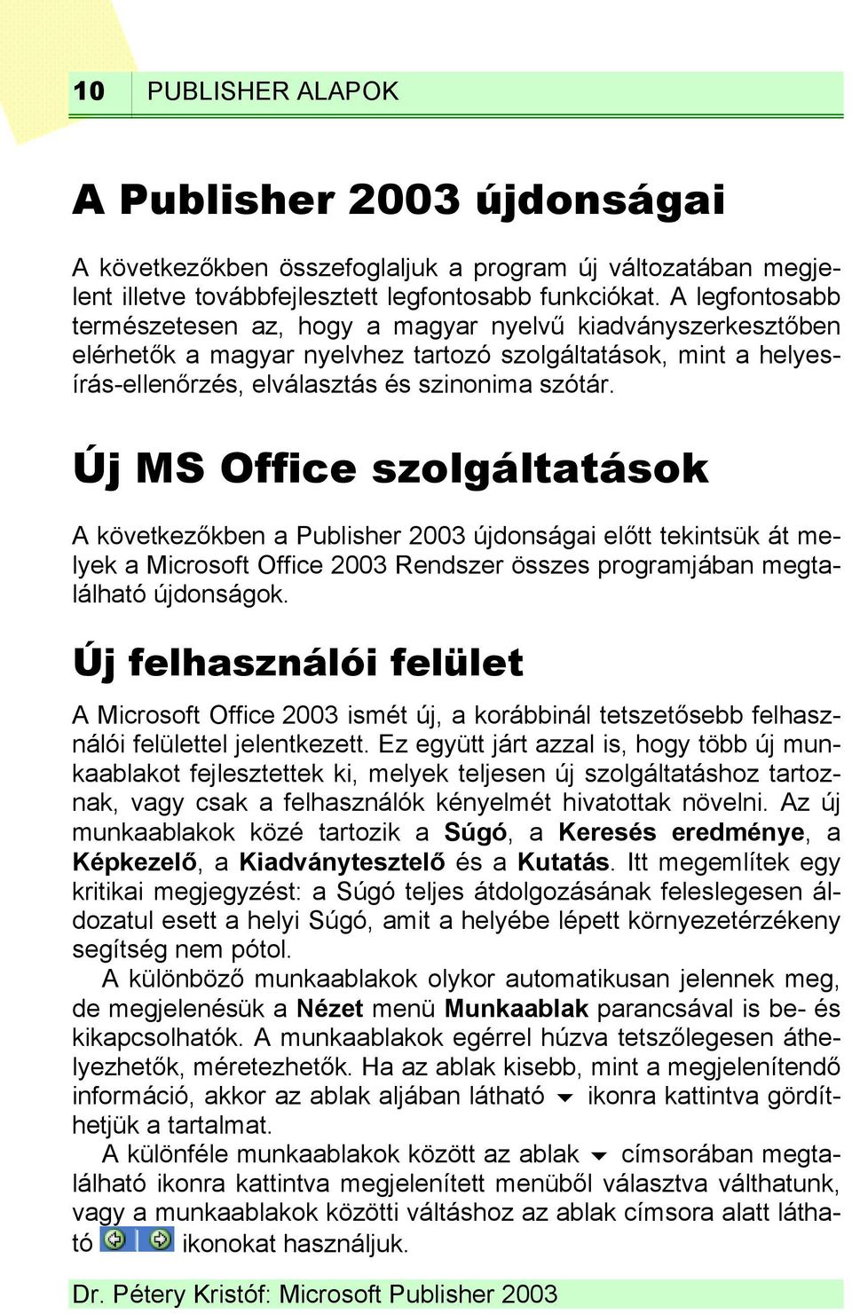 Új MS Office szolgáltatások A következőkben a Publisher 2003 újdonságai előtt tekintsük át melyek a Microsoft Office 2003 Rendszer összes programjában megtalálható újdonságok.