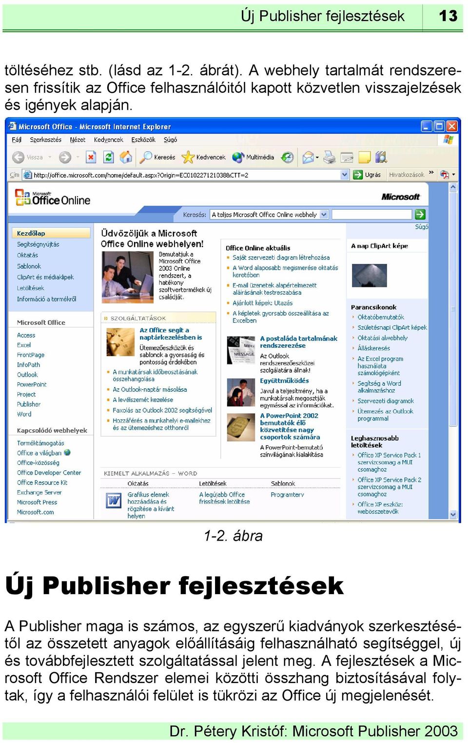 ábra Új Publisher fejlesztések A Publisher maga is számos, az egyszerű kiadványok szerkesztésétől az összetett anyagok előállításáig