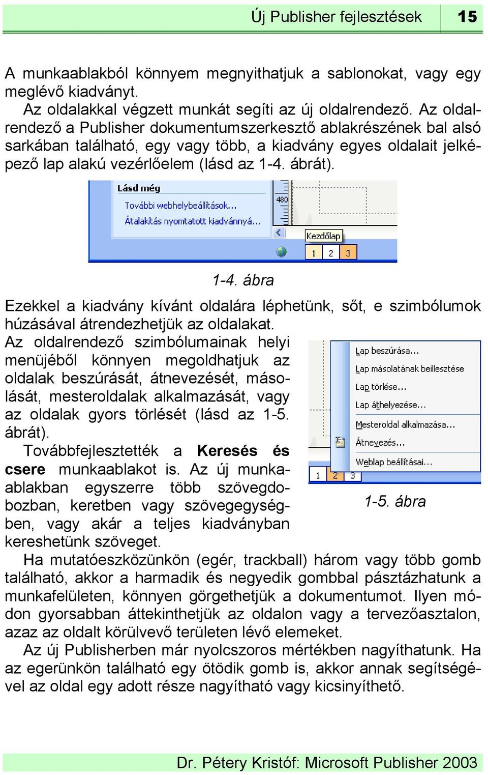 ábrát). 1-4. ábra Ezekkel a kiadvány kívánt oldalára léphetünk, sőt, e szimbólumok húzásával átrendezhetjük az oldalakat.