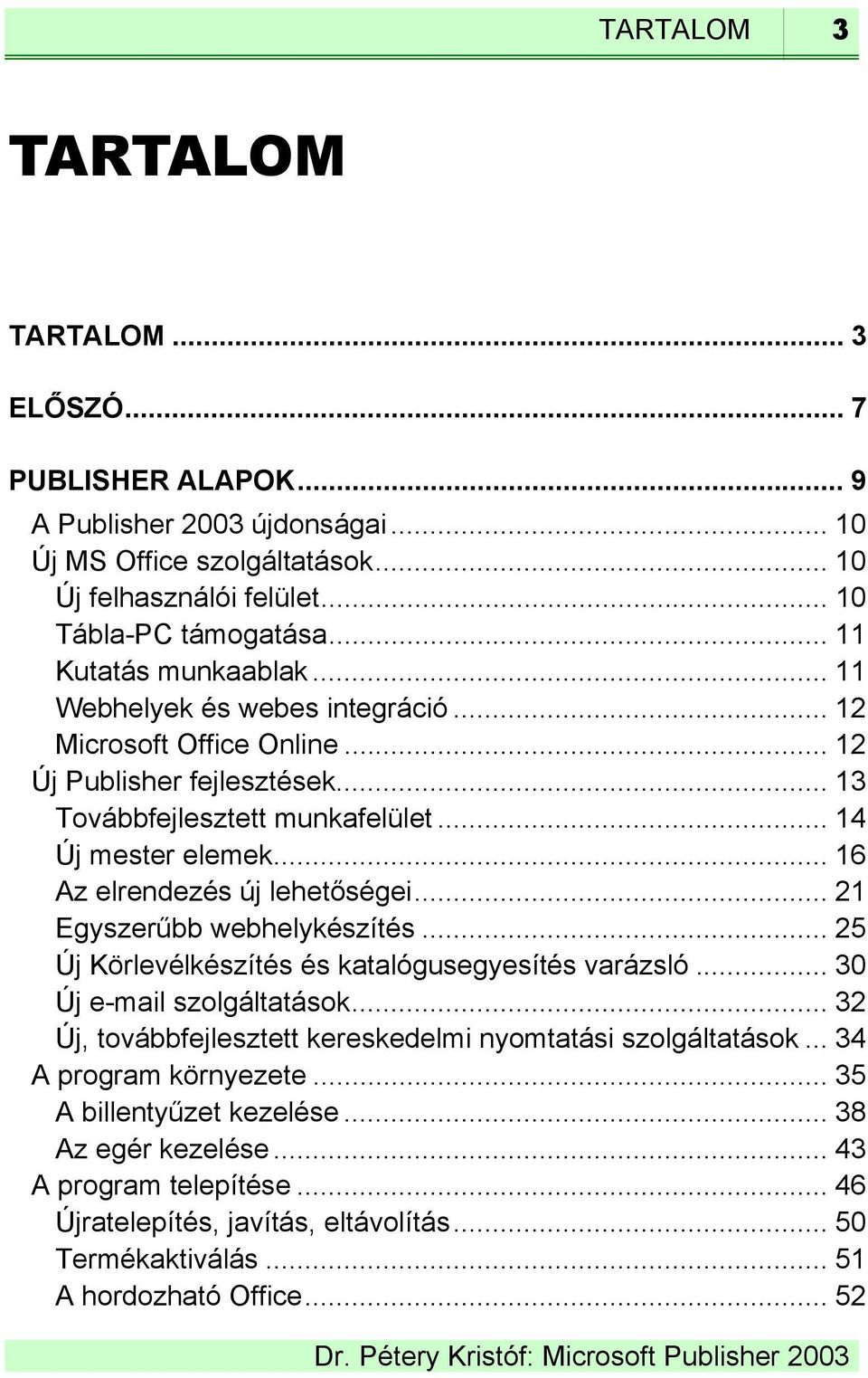 .. 16 Az elrendezés új lehetőségei... 21 Egyszerűbb webhelykészítés... 25 Új Körlevélkészítés és katalógusegyesítés varázsló... 30 Új e-mail szolgáltatások.