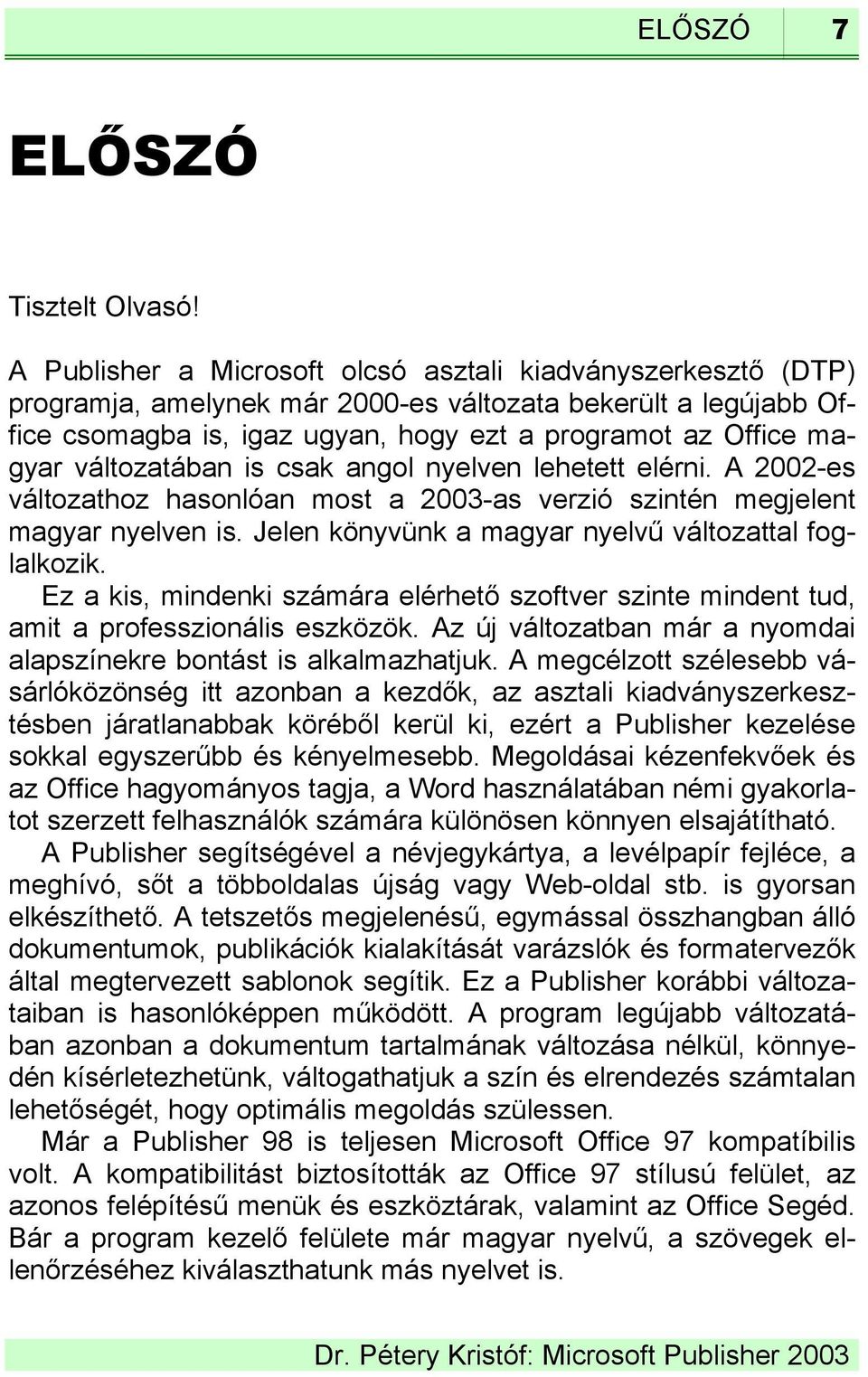 változatában is csak angol nyelven lehetett elérni. A 2002-es változathoz hasonlóan most a 2003-as verzió szintén megjelent magyar nyelven is. Jelen könyvünk a magyar nyelvű változattal foglalkozik.