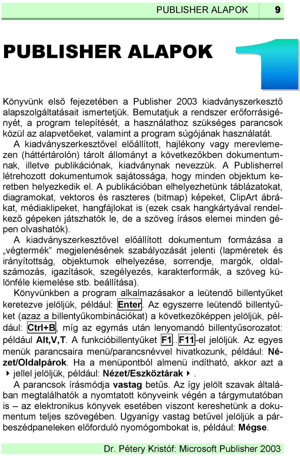 A kiadványszerkesztővel előállított, hajlékony vagy merevlemezen (háttértárolón) tárolt állományt a következőkben dokumentumnak, illetve publikációnak, kiadványnak nevezzük.