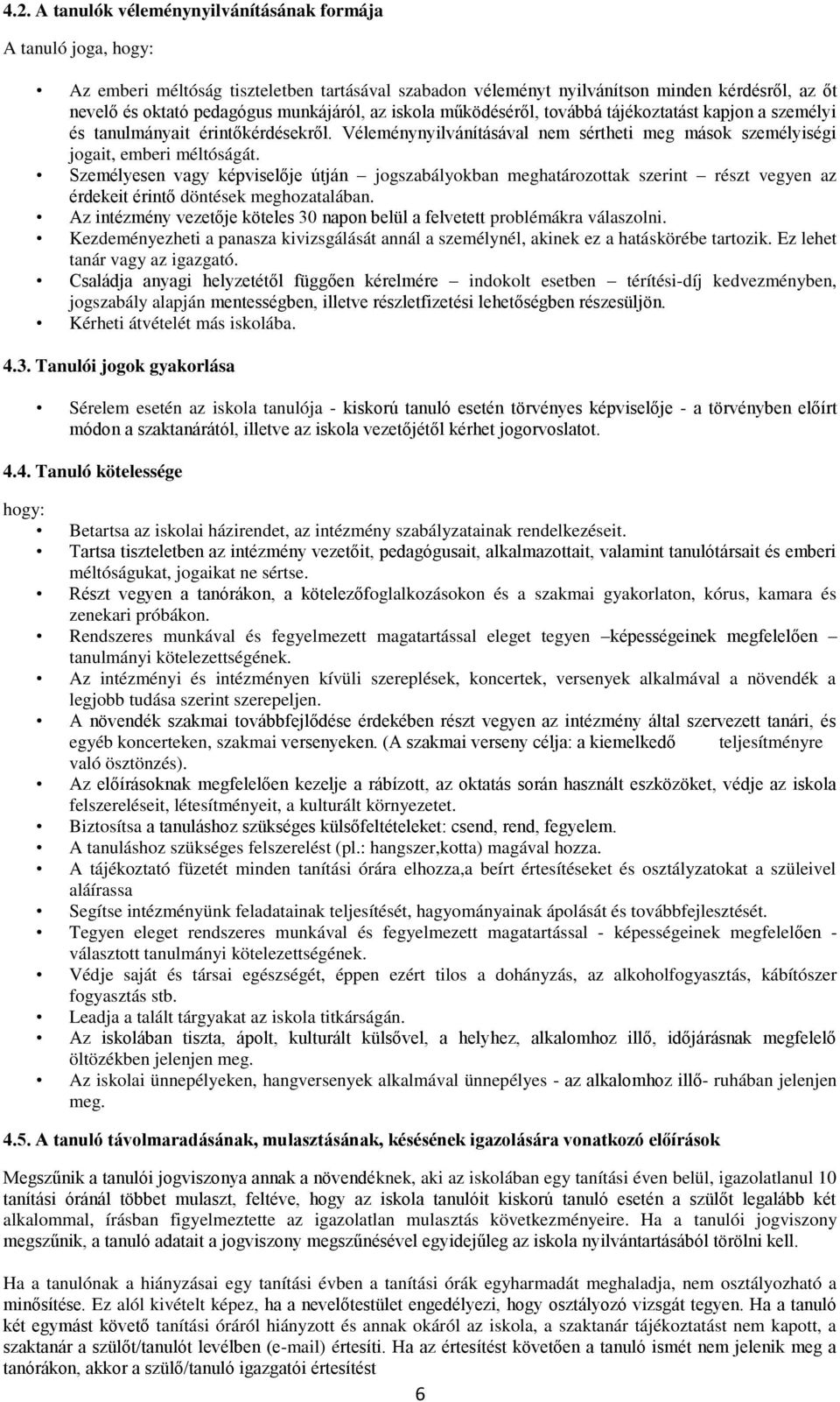 Személyesen vagy képviselője útján jogszabályokban meghatározottak szerint részt vegyen az érdekeit érintő döntések meghozatalában.