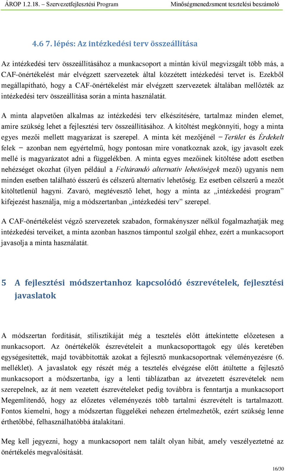 intézkedési tervet is. Ezekből megállapítható, hogy a CAF-önértékelést már elvégzett szervezetek általában mellőzték az intézkedési terv összeállítása során a minta használatát.