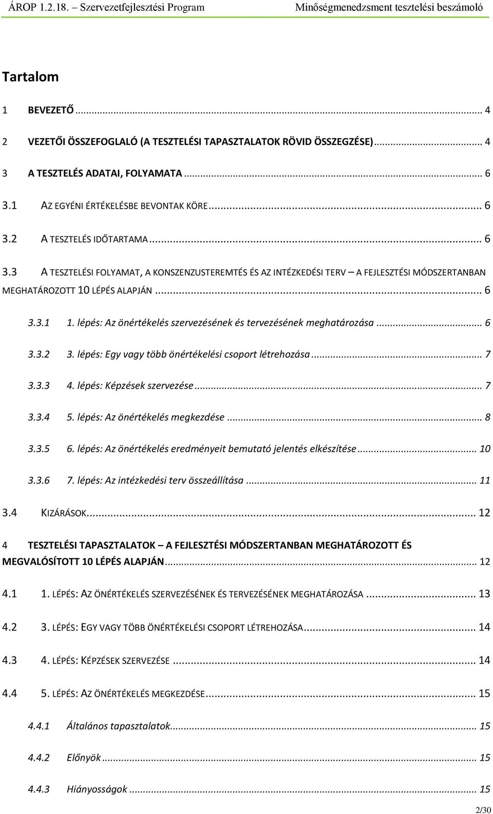 lépés: Az önértékelés szervezésének és tervezésének meghatározása... 6 3.3.2 3. lépés: Egy vagy több önértékelési csoport létrehozása... 7 3.3.3 4. lépés: Képzések szervezése... 7 3.3.4 5.