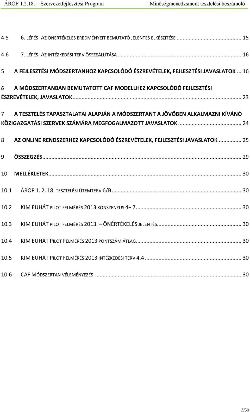 .. 23 7 A TESZTELÉS TAPASZTALATAI ALAPJÁN A MÓDSZERTANT A JÖVŐBEN ALKALMAZNI KÍVÁNÓ KÖZIGAZGATÁSI SZERVEK SZÁMÁRA MEGFOGALMAZOTT JAVASLATOK.