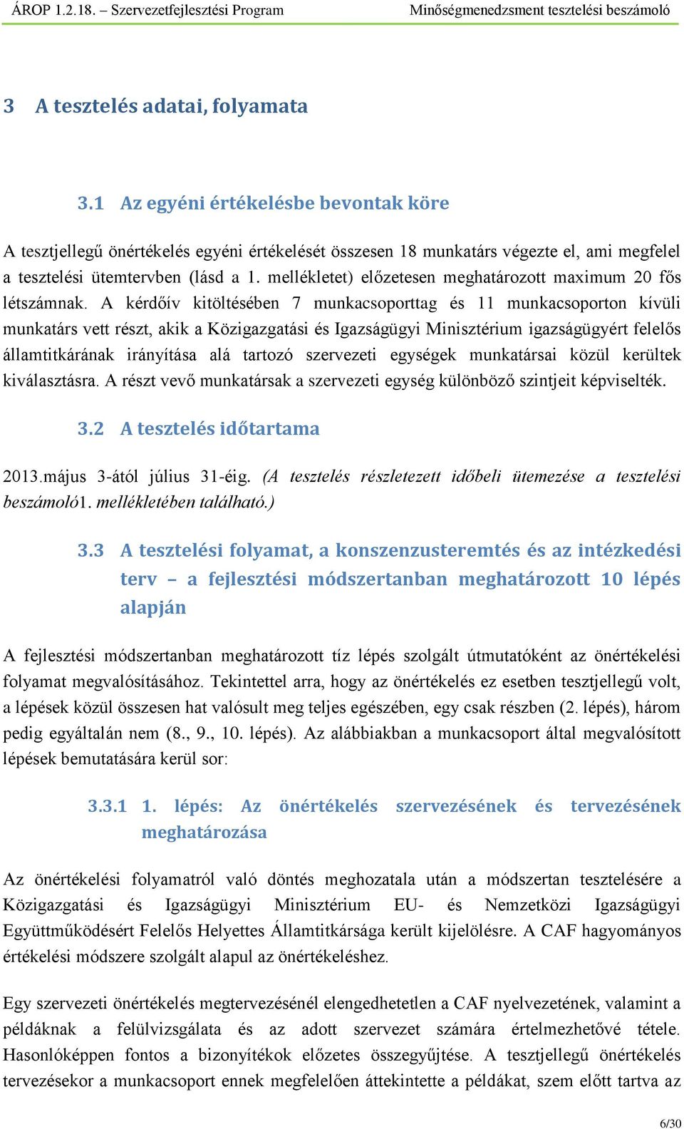 A kérdőív kitöltésében 7 munkacsoporttag és 11 munkacsoporton kívüli munkatárs vett részt, akik a Közigazgatási és Igazságügyi Minisztérium igazságügyért felelős államtitkárának irányítása alá