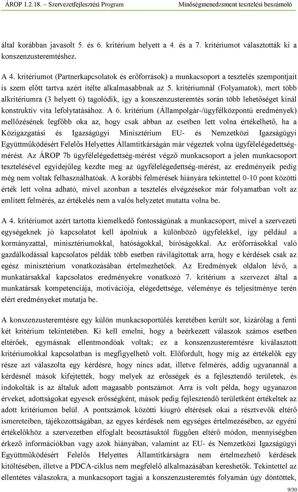 kritériumnál (Folyamatok), mert több alkritériumra (3 helyett 6) tagolódik, így a konszenzusteremtés során több lehetőséget kínál konstruktív vita lefolytatásához. A 6.