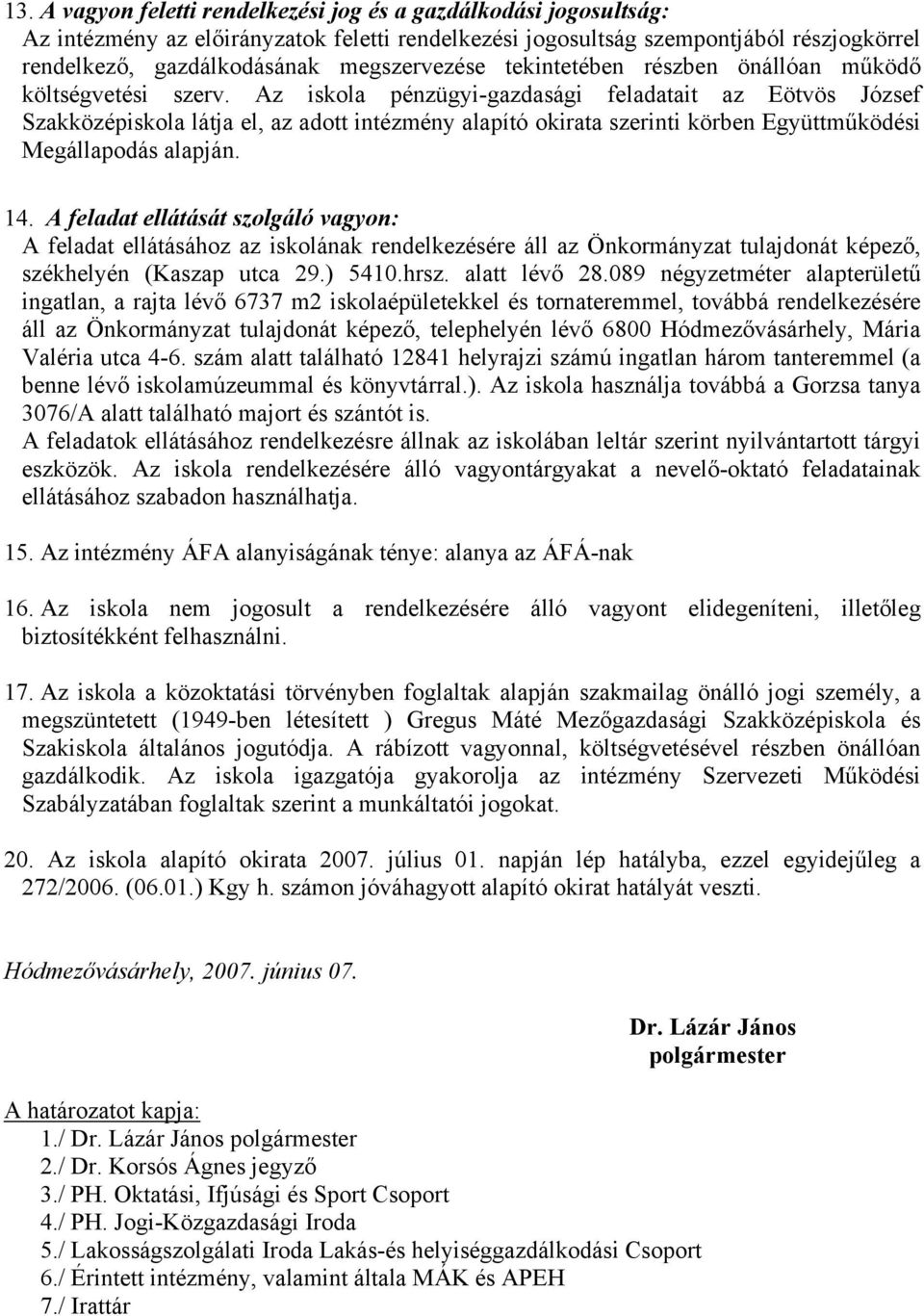 Az iskola pénzügyi-gazdasági feladatait az Eötvös József Szakközépiskola látja el, az adott intézmény alapító okirata szerinti körben Együttműködési Megállapodás alapján. 14.