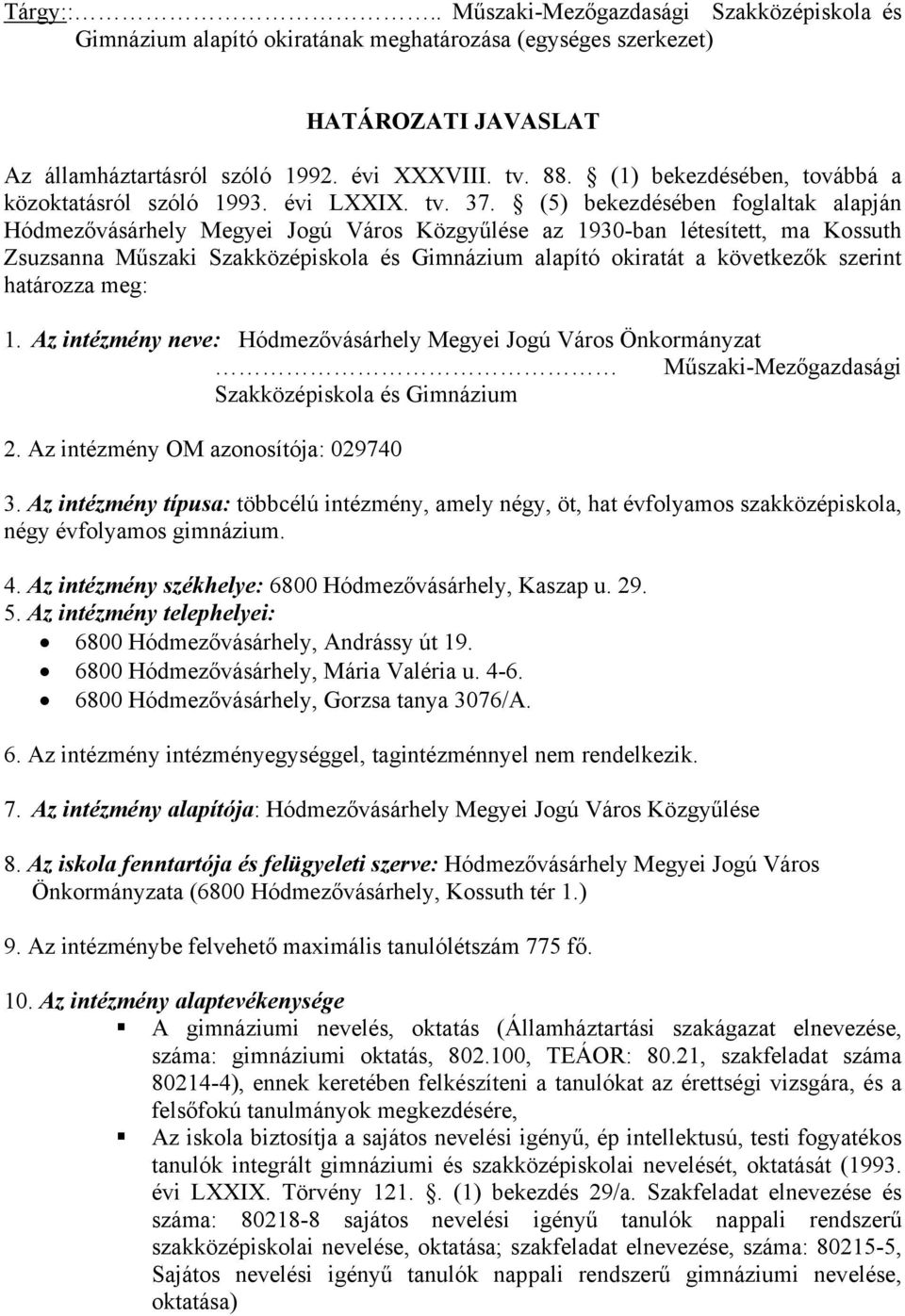 (5) bekezdésében foglaltak alapján Hódmezővásárhely Megyei Jogú Város Közgyűlése az 1930-ban létesített, ma Kossuth Zsuzsanna Műszaki Szakközépiskola és Gimnázium alapító okiratát a következők