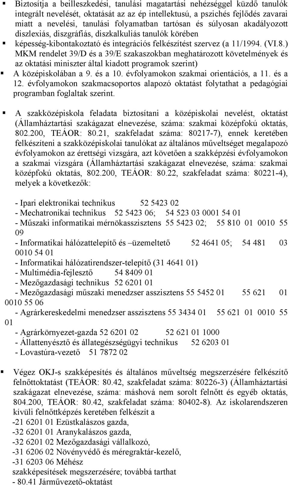 ) MKM rendelet 39/D és a 39/E szakaszokban meghatározott követelmények és az oktatási miniszter által kiadott programok szerint) A középiskolában a 9. és a 10. évfolyamokon szakmai orientációs, a 11.